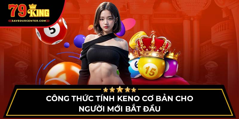 Công Thức Tính Keno Cơ Bản Cho Người Mới Bắt Đầu