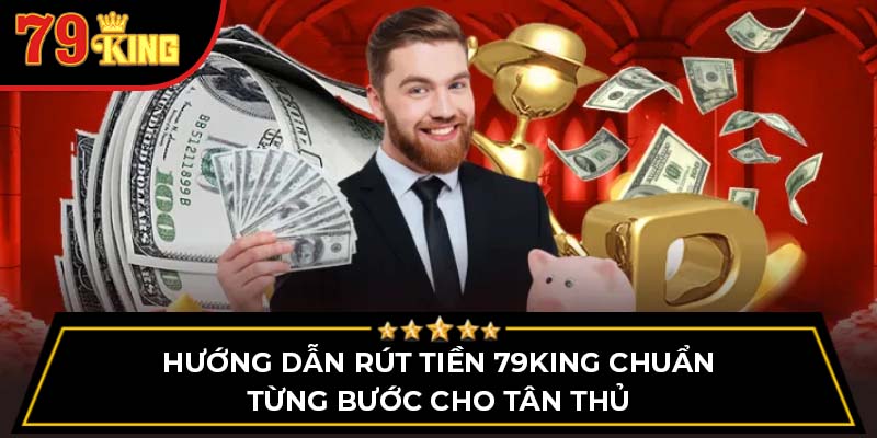 Hướng dẫn rút tiền 79King chuẩn từng bước cho tân thủ