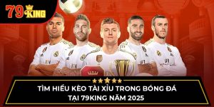 Tìm Hiểu Kèo Tài Xỉu Trong Bóng Đá Tại 79King Năm 2025 